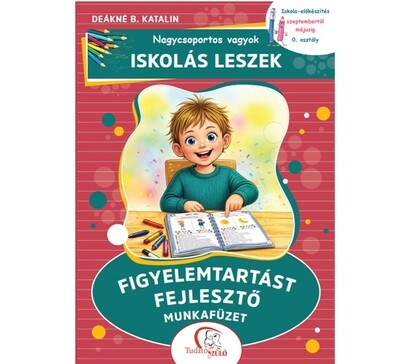 Nagycsoportos vagyok - Iskolás leszek: Figyelemtartást fejlesztő munkafüzet - Iskola-előkészítés szeptembertől májusig - 0. osztály