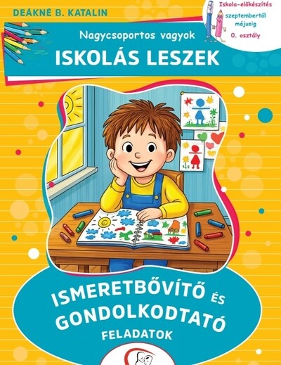 Nagycsoportos vagyok - Iskolás leszek: Ismeretbővítő és gondolkodtató feladatok - Iskola-előkészítés szeptembertől májusig - 0. osztály