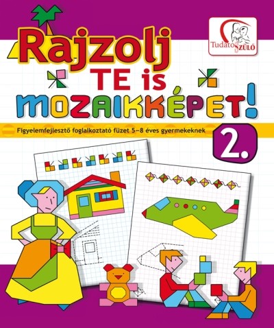 Rajzolj te is mozaikképeket! 2. /Figyelemfejlesztő foglalkoztató füzet 5-8 éves gyermekeknek