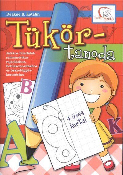 TÜKÖR-TANODA /JÁTÉKOS FELADATOK SZIMMETRIKUS RAJZOLÁSHOZ, BETŰAZONOSÍTÁSHOZ ÉS ÖSSZEFÜGGÉS KERESÉSHE