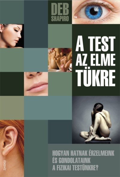 A TEST AZ ELME TÜKRE /HOGYAN HATNAK ÉRZELMEINK ÉS GONDOLATAINK A FIZIKAI TESTÜNKRE?