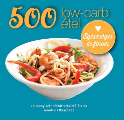 500 low-carb étel - Alacsony szénhidráttartalmú ételek minden étkezéshez