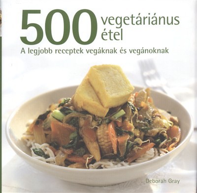 500 vegetáriánus étel /A legjobb receptek vegáknak és vegánoknak
