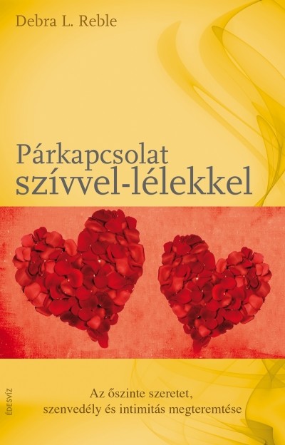 PÁRKAPCSOLAT SZÍVVEL-LÉLEKKEL /AZ ŐSZINTE SZERETET, SZENVEDÉLY ÉS INTIMITÁS MEGTEREMTÉSE