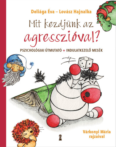 Mit kezdjünk az agresszióval? - Pszichológiai útmutató + indulatkezelő mesék