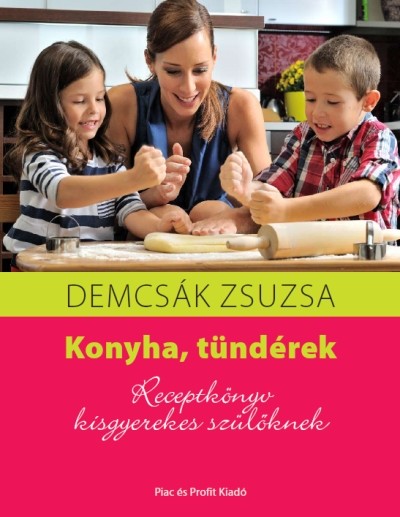 KONYHA, TÜNDÉREK /RECEPTKÖNYV KISGYEREKES SZÜLŐKNEK