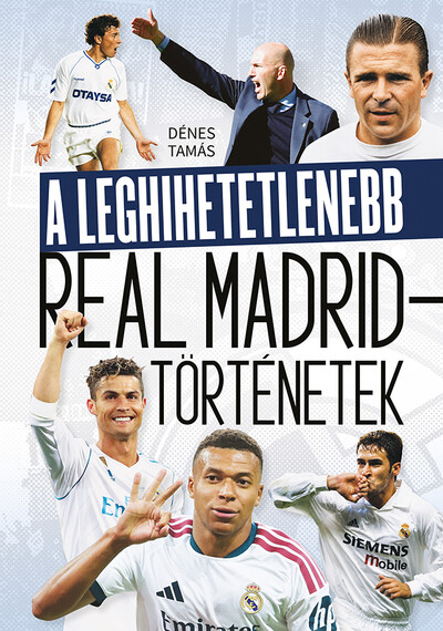 A leghihetetlenebb Real Madrid-történetek