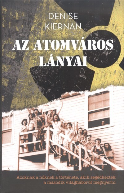 Az atomváros lányai /Azoknak a nőknek a története, akik segédkeztek a második világháborút megnyerni