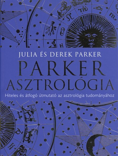 PARKER ASZTROLÓGIA /HITELES ÉS ÁTFOGÓ ÚTMUTATÓ AZ ASZTROLÓGIA TUDOMÁNYÁHOZ