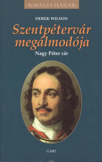 Szentpétervár megálmodója - Nagy Péter cár /Királyi házak
