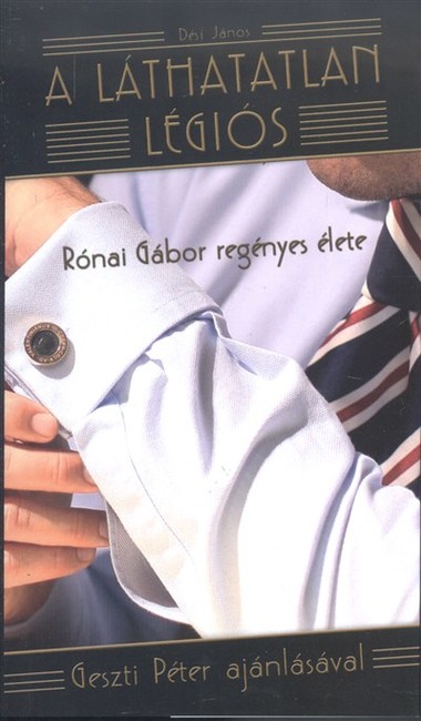A láthatatlan légiós /Rónai Gábor regényes élete