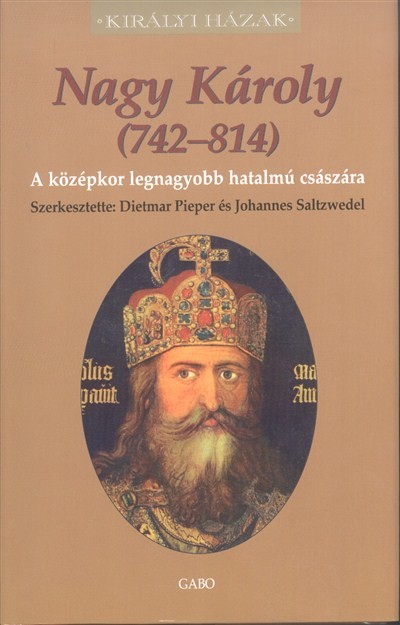 Nagy Károly (742-814) - A középkor legnagyobb hatalmú császára /Királyi házak
