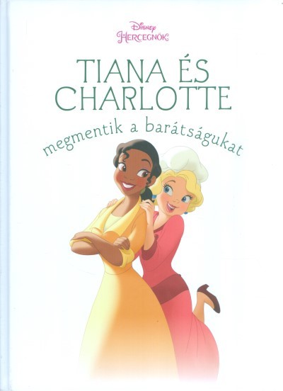 Tiana és Charlotte megmentik a barátságukat /Disney hercegnők