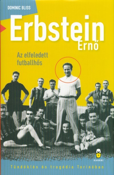 ERBSTEIN ERNŐ - AZ ELFELEDETT FUTBALLHŐS /TÜNDÖKLÉS ÉS TRAGÉDIA TORINÓBAN
