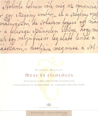Mese és filológia /Fejezetek a magyar népmeseszövegek gyűjtésének és kiadásának 19. századi történet