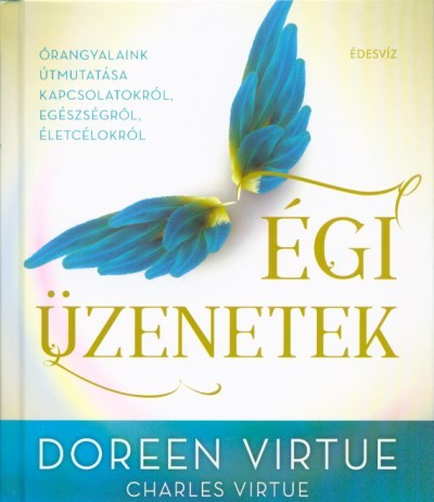 Égi üzenetek - Őrangyalaink útmutatása kapcsolatokról, egészségről, életcélokról