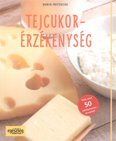 Tejcukor-érzékenység /Több mint 50 laktózmentes recepttel!