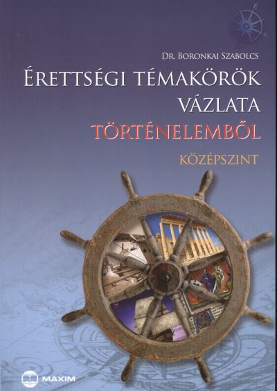 ÉRETTSÉGI TÉMAKÖRÖK VÁZLATA TÖRTÉNELEMBŐL /KÖZÉPSZINT