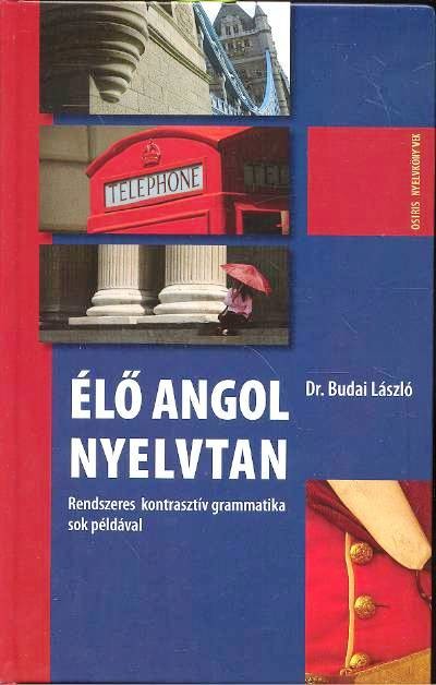 ÉLŐ ANGOL NYELVTAN /RENDSZERES KONTRASZTÍV GRAMMATIKA SOK PÉLDÁVAL