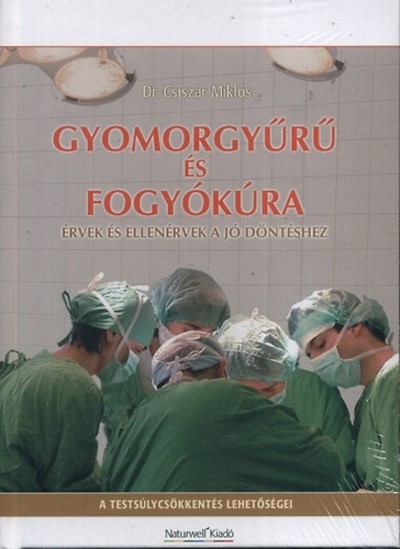 GYOMORGYŰRŰ ÉS FOGYÓKÚRA - ÉRVEK ÉS ELLENÉRVEK A JÓ DÖNTÉSHEZ /A TESTSÚLYCSÖKKENTÉS LEHETŐSÉGEI