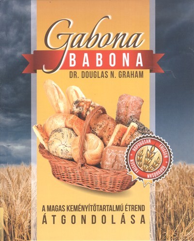 GABONA BABONA /A MAGAS KEMÉNYÍTŐTARTALMÚ ÉTREND ÁTGONDOLÁSA