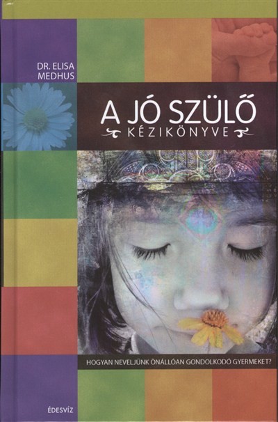 A JÓ SZÜLŐ KÉZIKÖNYVE /HOGYAN NEVELJÜNK ÖNÁLLÓAN GONDOLKODÓ GYERMEKET?