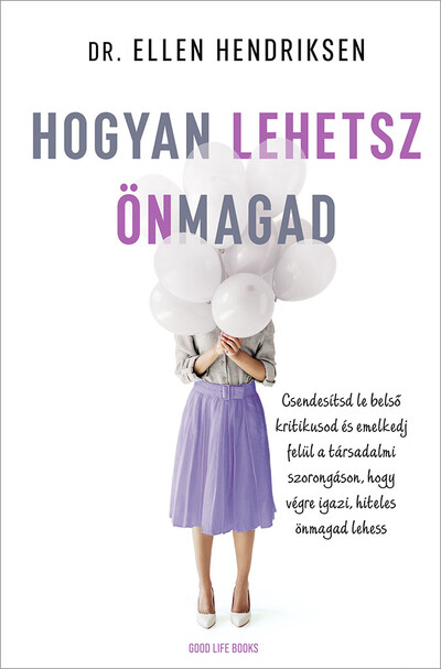 Hogyan lehetsz önmagad - Csendesítsd le belső kritikusod és emelkedj felül a társadalmi szorongáson, hogy végre igazi, hiteles önmagad lehess