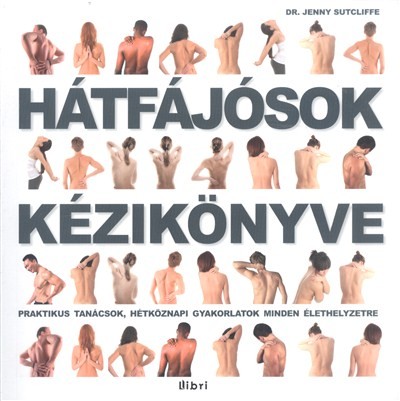 Hátfájósok kézikönyve /Praktikus tanácsok, hétköznapi gyakorlatok minden élethelyzetre