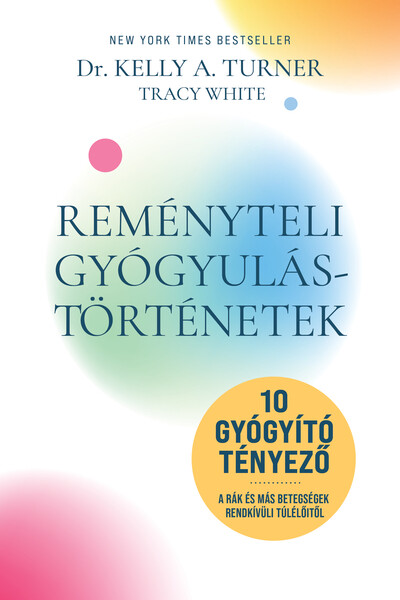 Reményteli gyógyulástörténetek - 10 gyógyító tényező a rák és más betegségek rendkívüli túlélőitől