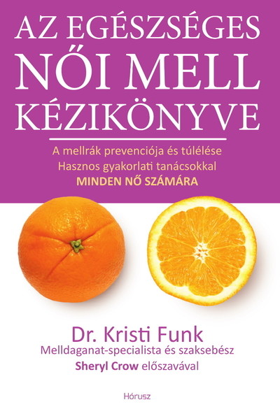 Az egészséges női mell kézikönyve - A mellrák prevenciója és túlélése hasznos gyakorlati tanácsokkal minden nő számára