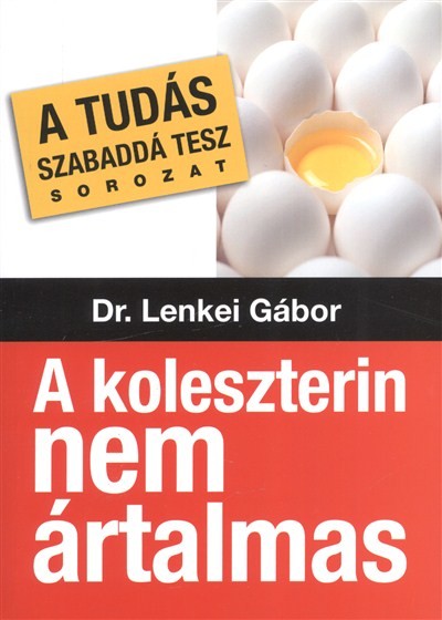A KOLESZTERIN NEM ÁRTALMAS /A TUDÁS SZABADDÁ TESZ