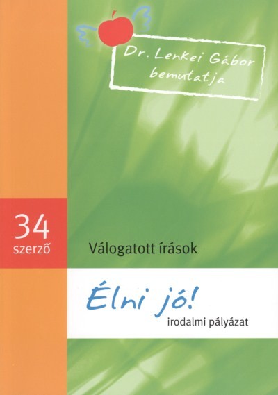 ÉLNI JÓ! - IRODALMI PÁLYÁZAT /VÁLOGATOTT ÍRÁSOK