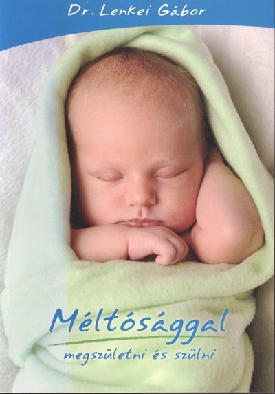 MÉLTÓSÁGGAL MEGSZÜLETNI ÉS SZÜLNI