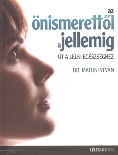 Az önismerettől a jellemig /Út a lelki egészséghez