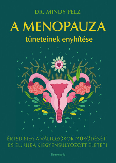 A menopauza tüneteinek enyhítése - Értsd meg a változókor működését, és élj újra kiegyensúlyozott életet!