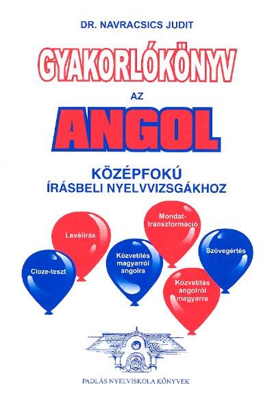 GYAKORLÓKÖNYV AZ ANGOL KÖZÉPFOKÚ ÍRÁSBELI NYELVVIZSGÁKHOZ
