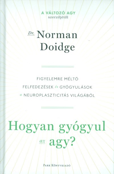 Hogyan gyógyul az agy? /Figyelemre méltó felfedezések és gyógyulások a neuroplaszticitás világából
