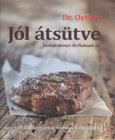 JÓL ÁTSÜTVE - SZAKÁCSKÖNYV FÉRFIAKNAK IS! /GRILLEZÉS, BARBECUE, FÜSTÖLÉS, KOLBÁSZTÖLTÉS
