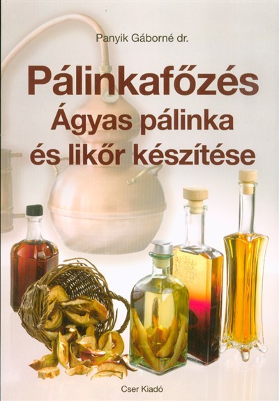 Pálinkafőzés - Ágyas pálinka és likőr készítése (javított kiadás)