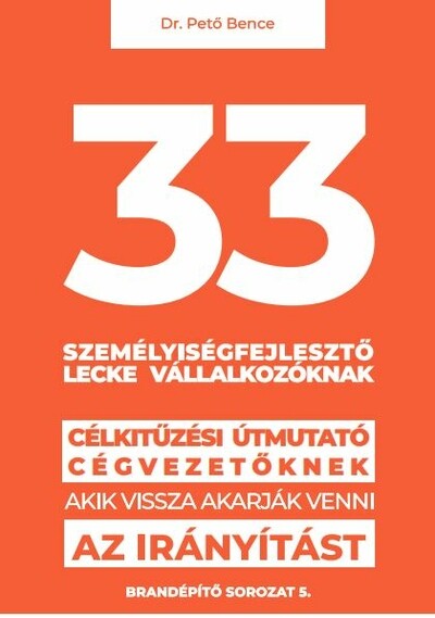 33 személyiségfejlesztő lecke vállalkozóknak - Célkitűzési útmutató cégvezetőknek, akik vissza akarják venni az irányítást