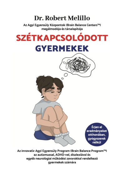 Szétkapcsolódott Gyermekek - Az innovatív Agyi Egyensúly Program (Brain Balance Program™) az autizmussal, ADHD-vel, diszlexiával és egyéb neurológiai