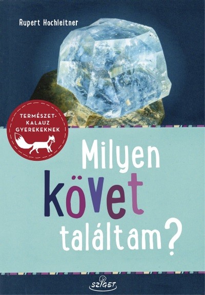 Milyen követ találtam? - Ásványok - Kőzetek - Ősmaradványok - Természetkalauz gyerekeknek