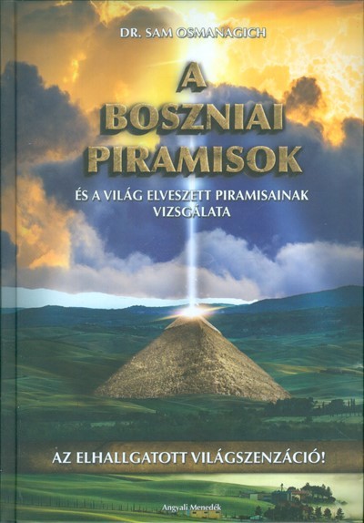 A BOSZNIAI PIRAMISOK ÉS A VILÁG ELVESZETT PIRAMISIAINAK VIZSGÁLATA /AZ ELHALLGATOTT VILÁGSZENZÁCIÓ!
