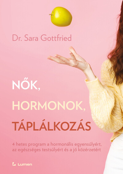 Nők, hormonok, táplálkozás: 4 hetes program a hormonális egyensúlyért, az egészséges testsúlyért és a jó közérzetért