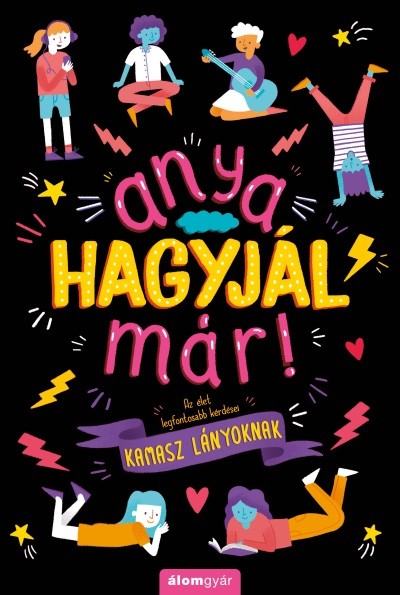 Anya, hagyjál már! - Az élet legfontosabb kérdései kamasz lányoknak /Anya hagyjál már!-sorozat