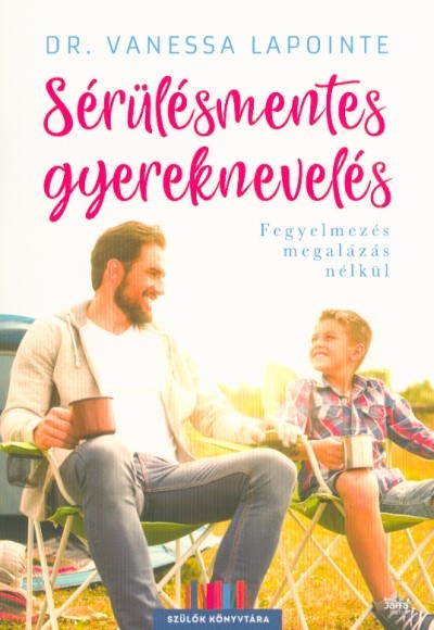 Sérülésmentes gyereknevelés - Fegyelmezés megalázás nélkül /Szülők könyvtára