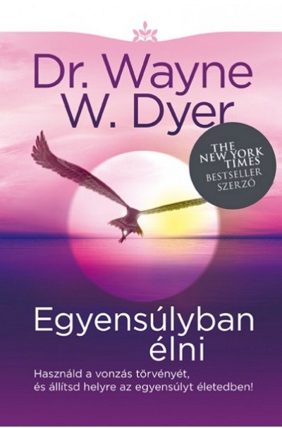 Egyensúlyban élni /Használd a vonzás törvényét, és állítsd helyre az egyensúlyt az életedben!