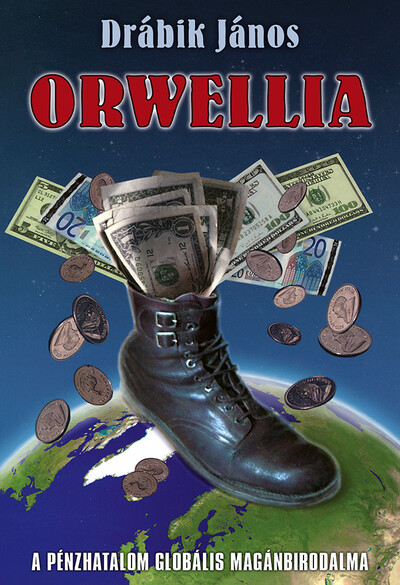 Orwellia - A pénzhatalom globális magánbirodalma (új kiadás)