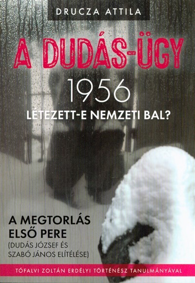 A Dudás-ügy - 1956 létezett-e nemzeti bal? /A megtorlás első pere