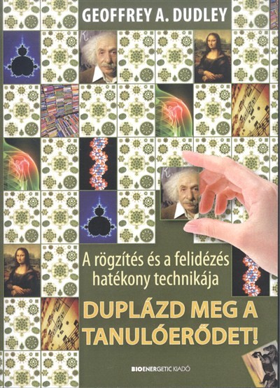 DUPLÁZD MEG A TANULÓERŐDET! /A RÖGZÍTÉS ÉS A FELIDÉZÉS HATÉKONY TECHNIKÁJA